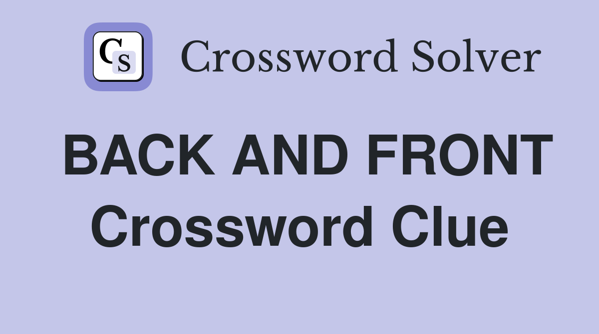 BACK AND FRONT Crossword Clue