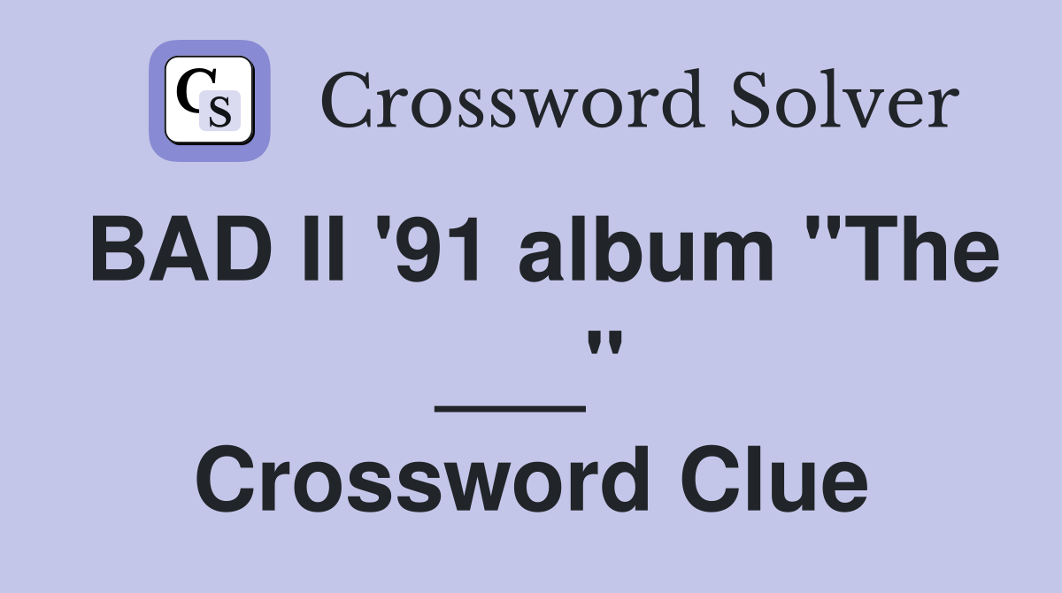 BAD II '91 album "The ___" Crossword Clue
