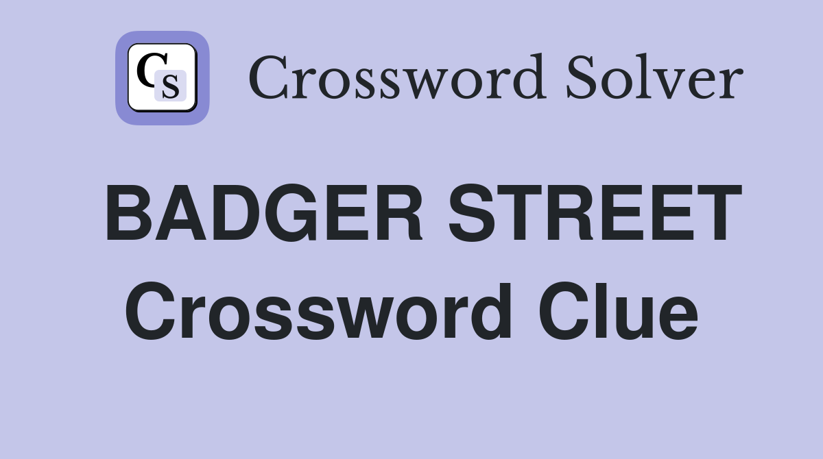 BADGER STREET Crossword Clue