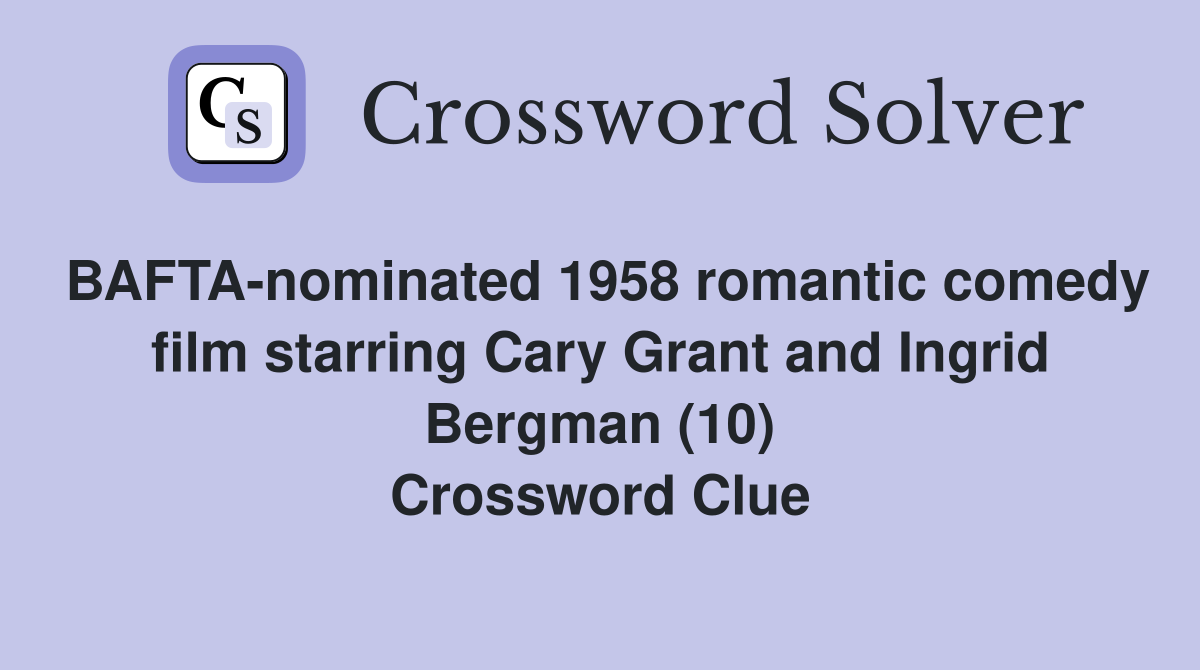 BAFTA-nominated 1958 romantic comedy film starring Cary Grant and Ingrid Bergman (10) Crossword Clue