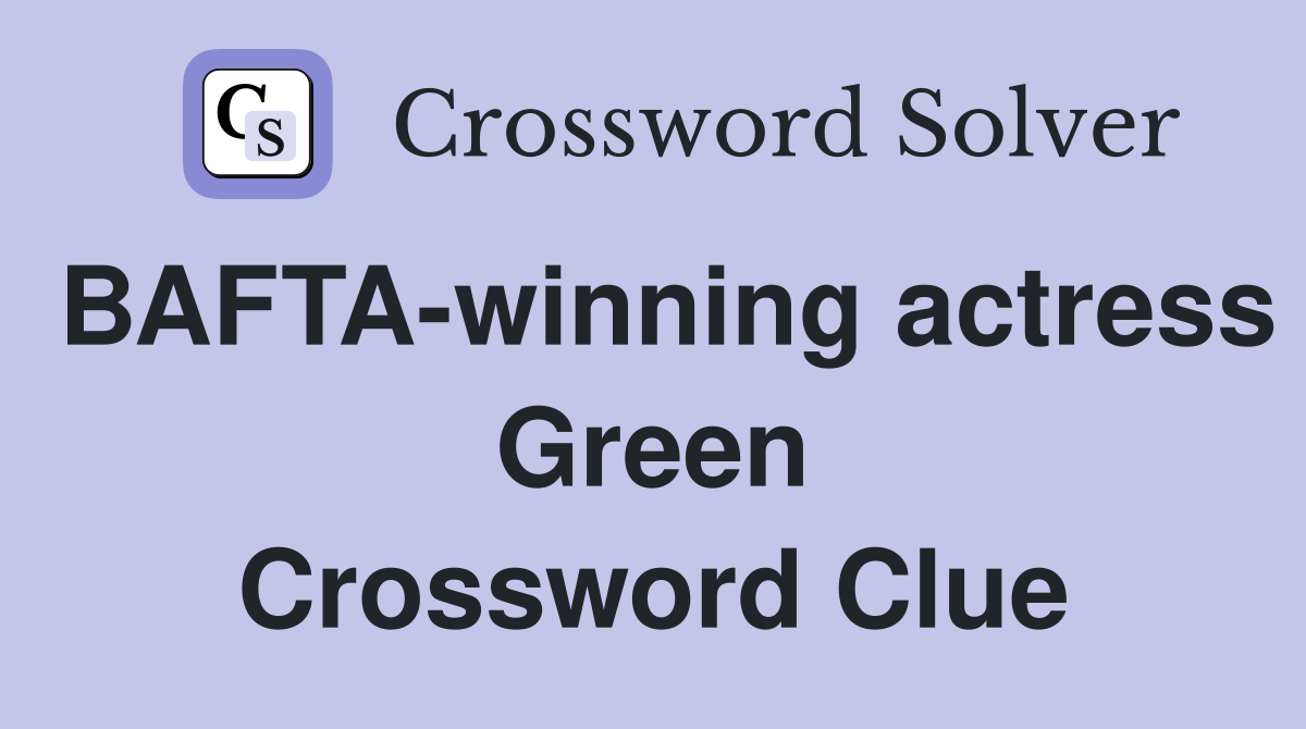 BAFTA-winning actress Green Crossword Clue