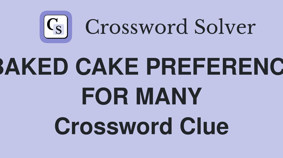BAKED CAKE PREFERENCE FOR MANY Crossword Clue