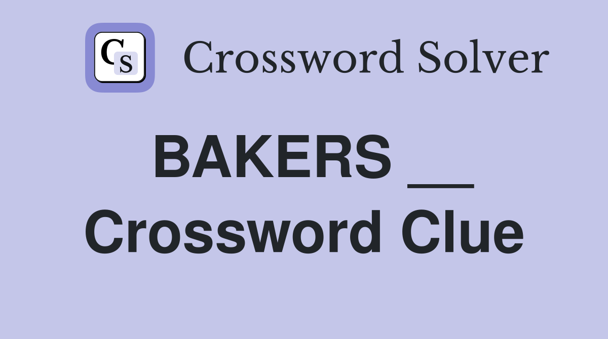 BAKERS __ Crossword Clue