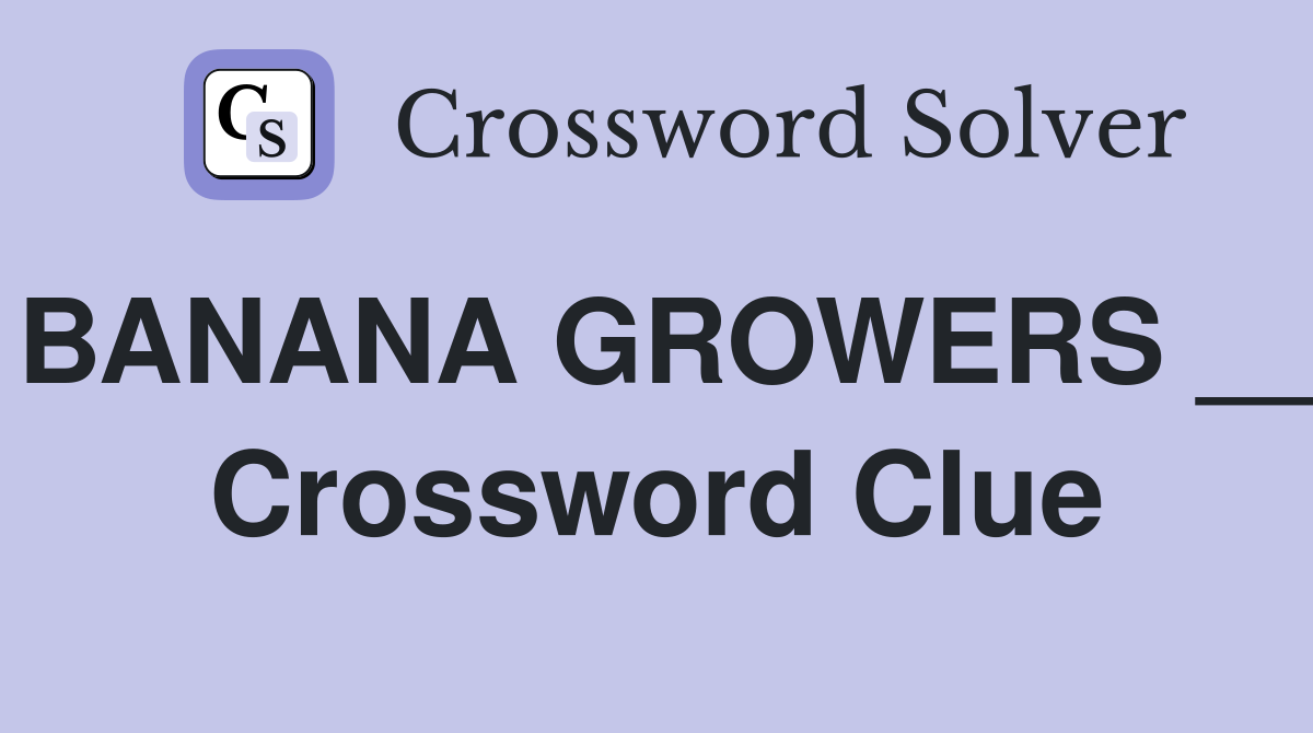 BANANA GROWERS __ Crossword Clue