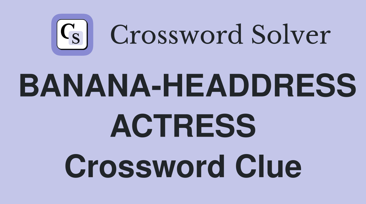 BANANA-HEADDRESS ACTRESS Crossword Clue