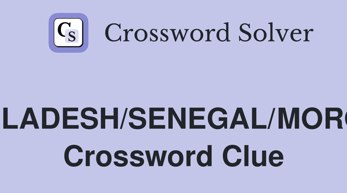BANGLADESH/SENEGAL/MOROCCO Crossword Clue