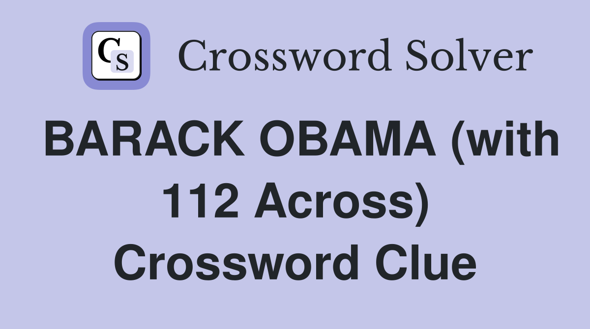 BARACK OBAMA (with 112 Across) Crossword Clue