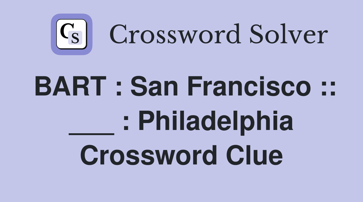 BART : San Francisco :: ___ : Philadelphia Crossword Clue