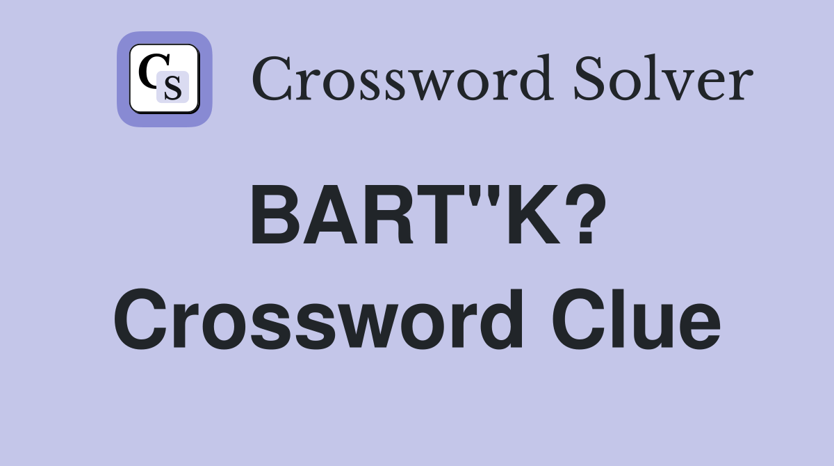 BART"K? Crossword Clue