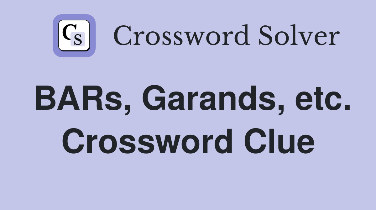 BARs, Garands, etc. Crossword Clue