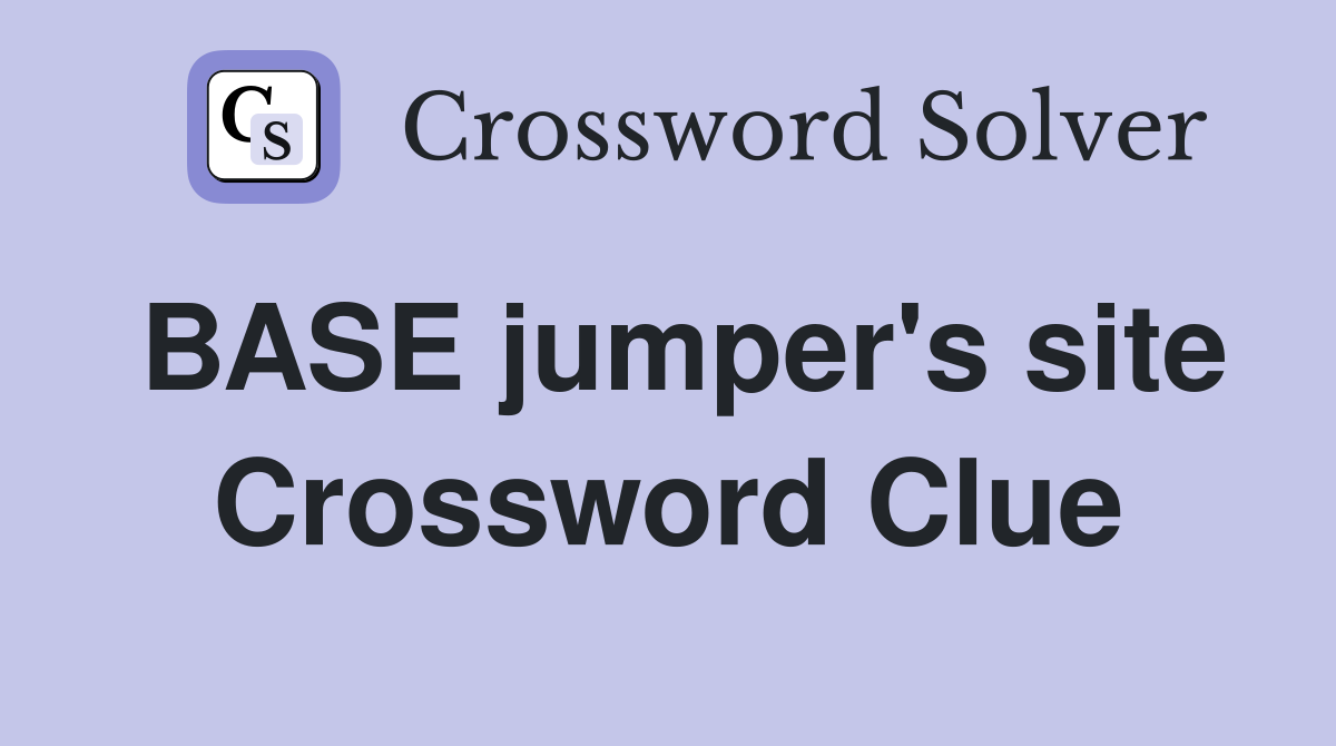 BASE jumper's site Crossword Clue