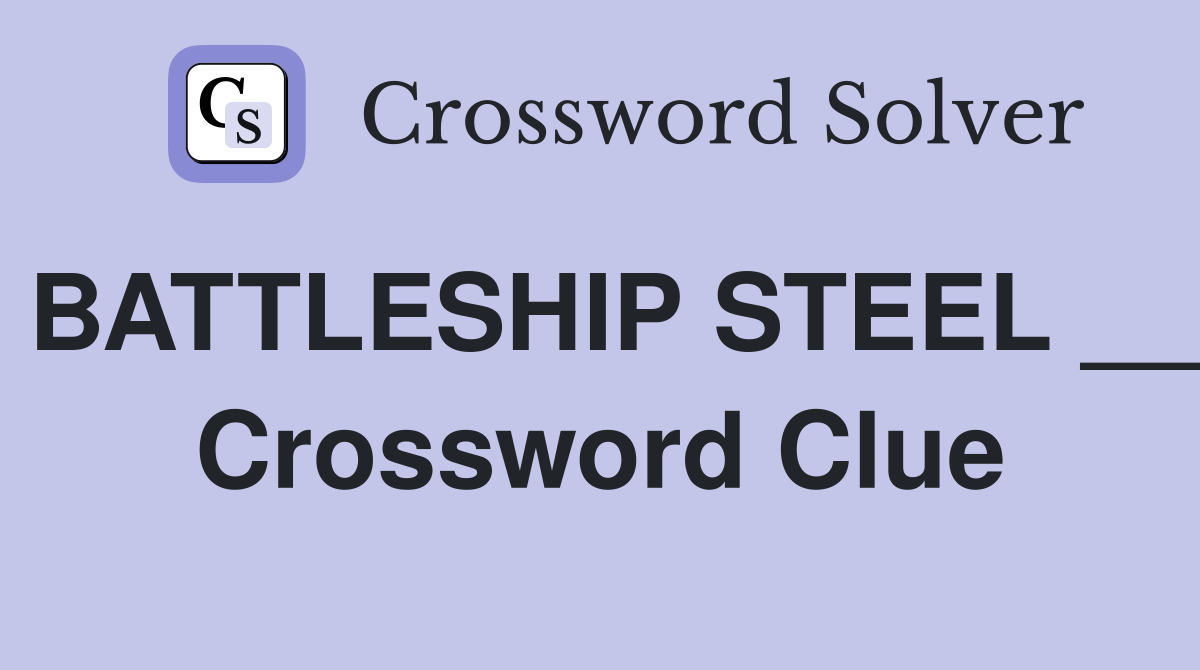 BATTLESHIP STEEL __ Crossword Clue