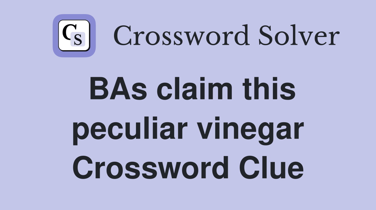 BAs claim this peculiar vinegar Crossword Clue