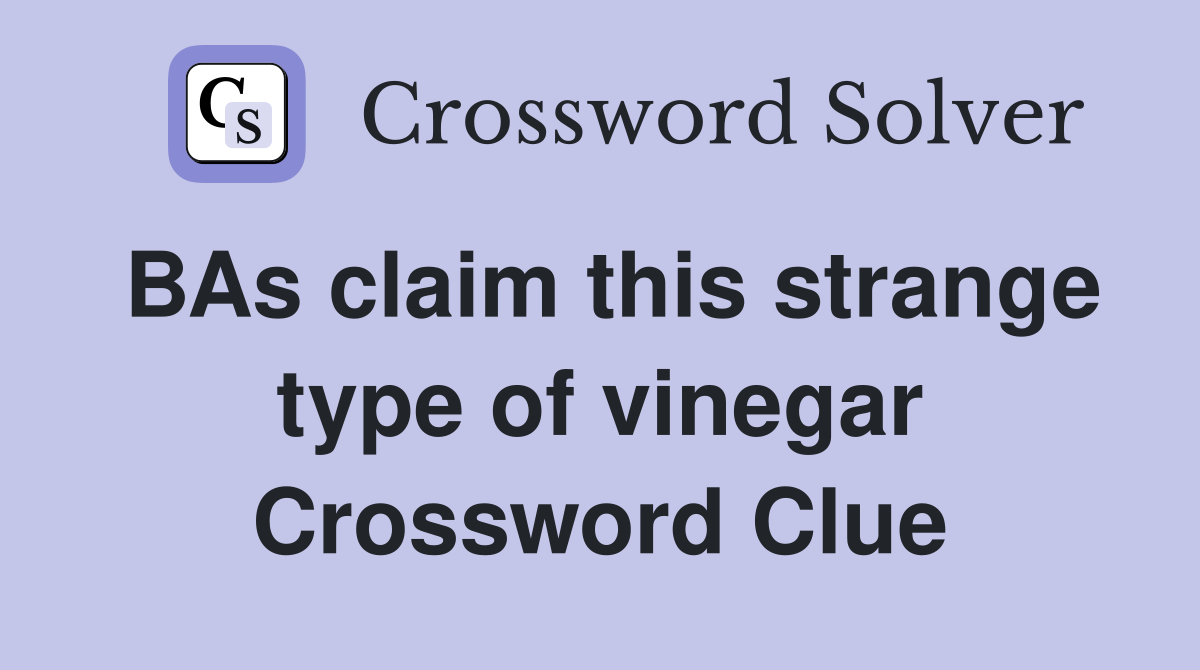 BAs claim this strange type of vinegar Crossword Clue
