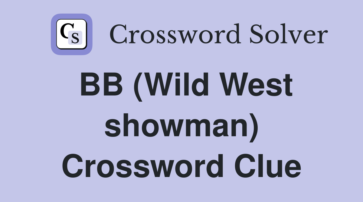 BB (Wild West showman) Crossword Clue