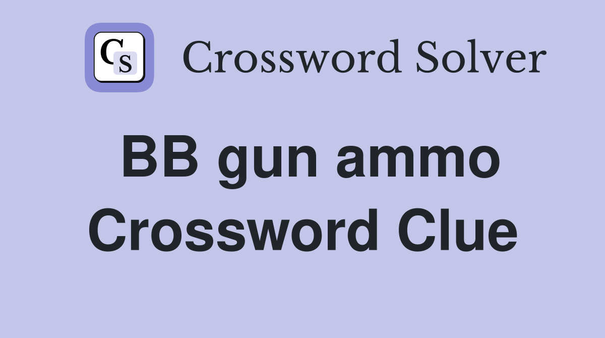 BB gun ammo Crossword Clue