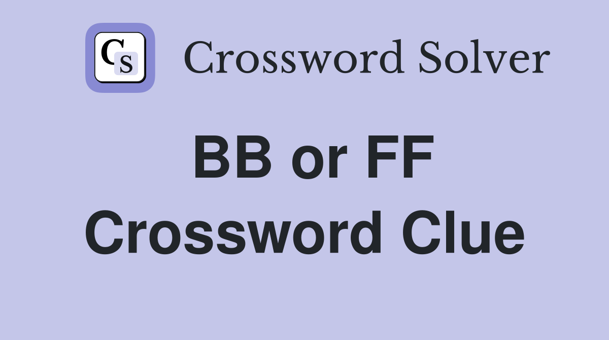 BB or FF Crossword Clue