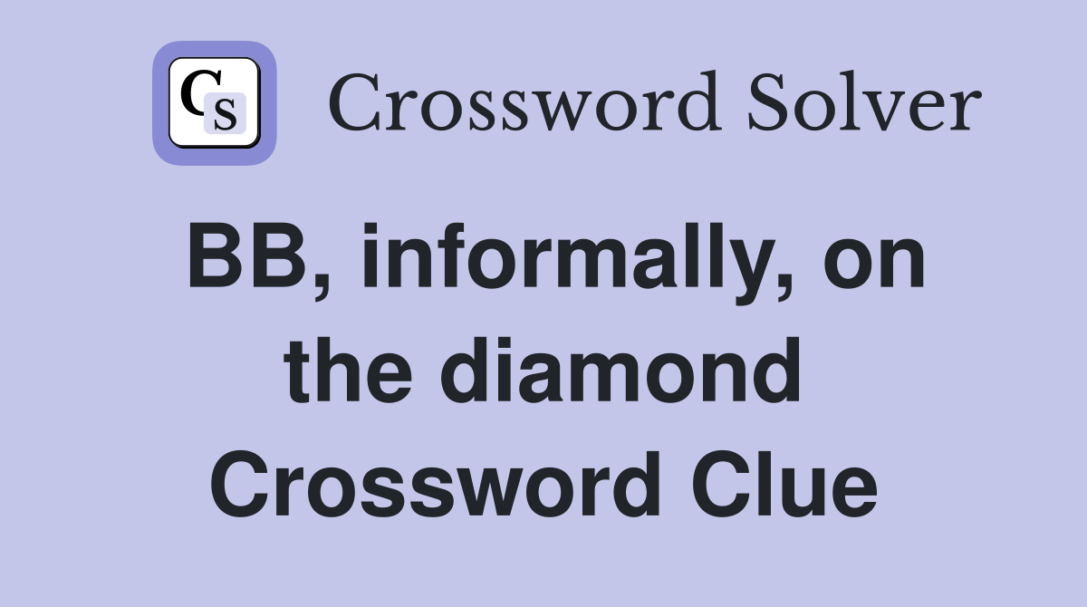 BB, informally, on the diamond Crossword Clue