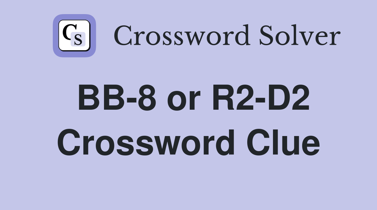 BB-8 or R2-D2 Crossword Clue