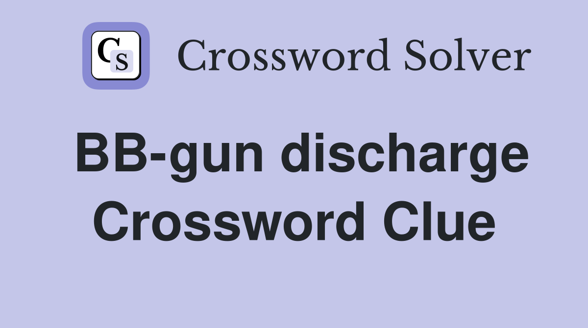 BB-gun discharge Crossword Clue
