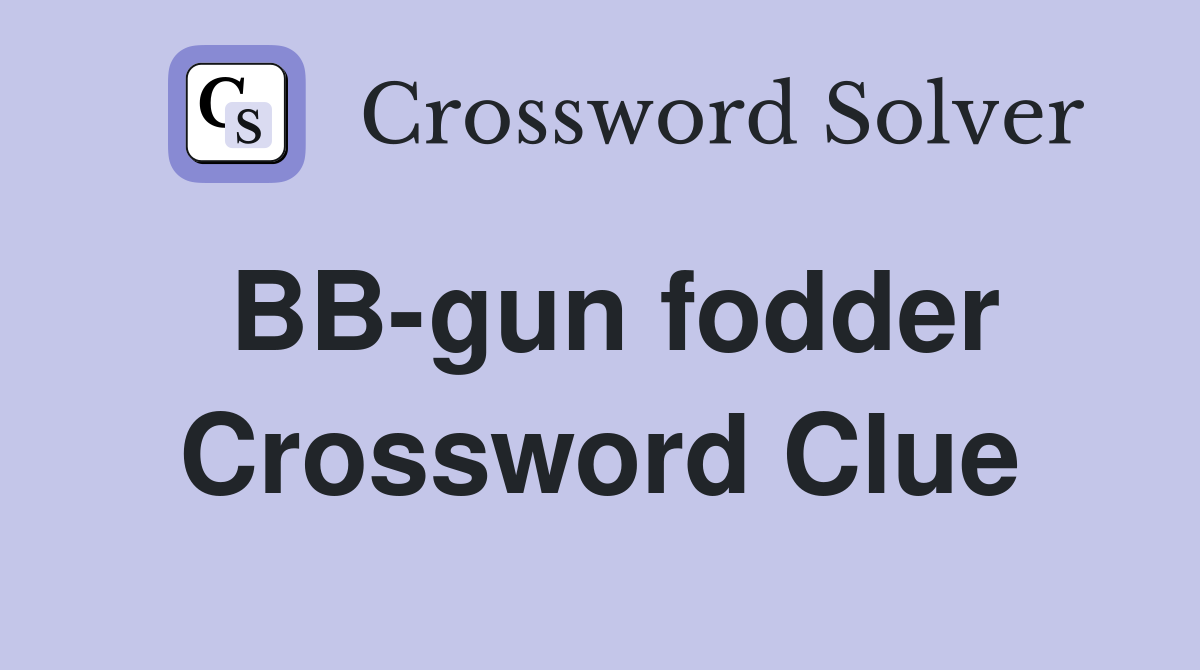 BB-gun fodder Crossword Clue