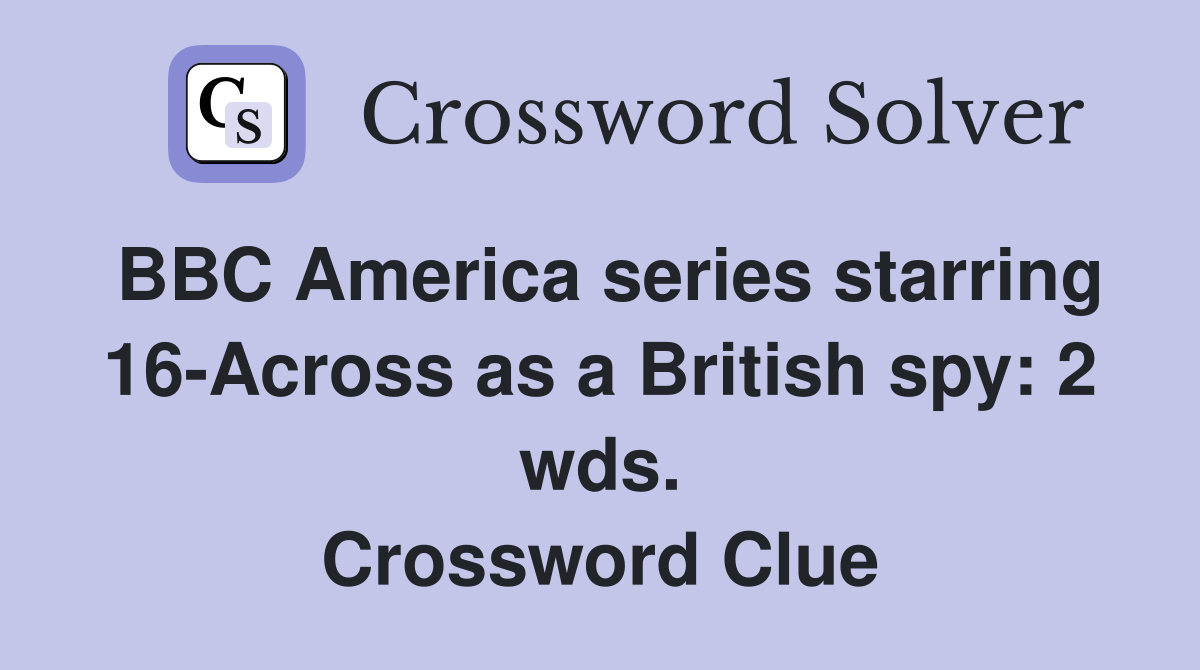 BBC America series starring 16-Across as a British spy: 2 wds. Crossword Clue