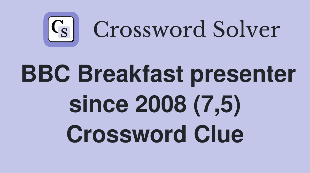 BBC Breakfast presenter since 2008 (7,5) Crossword Clue