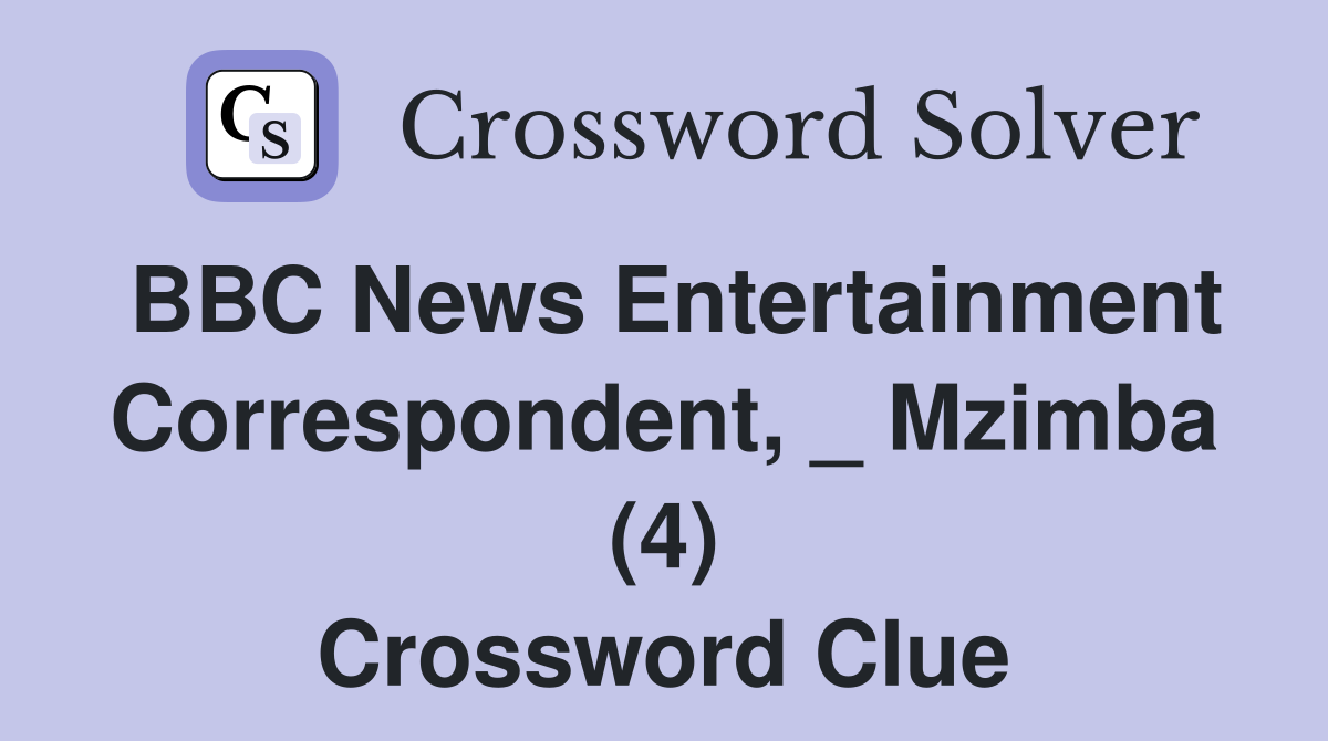 BBC News Entertainment Correspondent, _ Mzimba (4) Crossword Clue