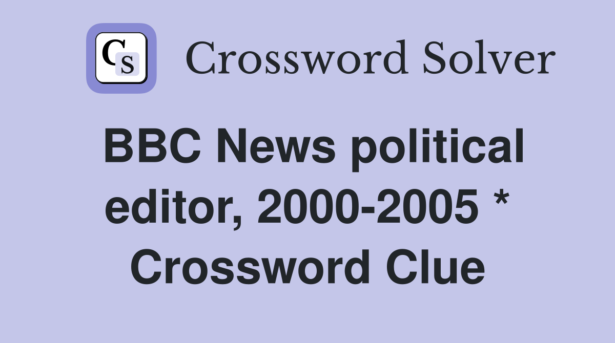 BBC News political editor, 2000-2005 * Crossword Clue