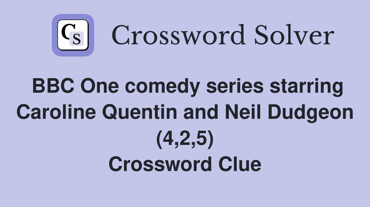 BBC One comedy series starring Caroline Quentin and Neil Dudgeon (4,2,5) Crossword Clue