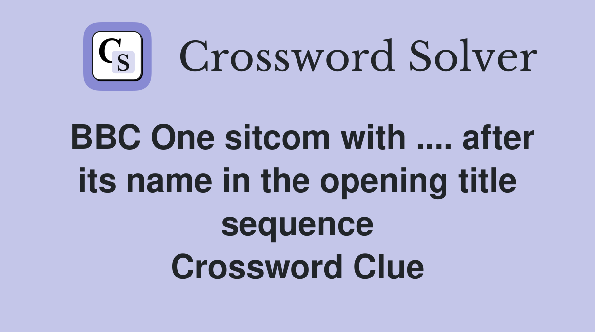 BBC One sitcom with .... after its name in the opening title sequence Crossword Clue