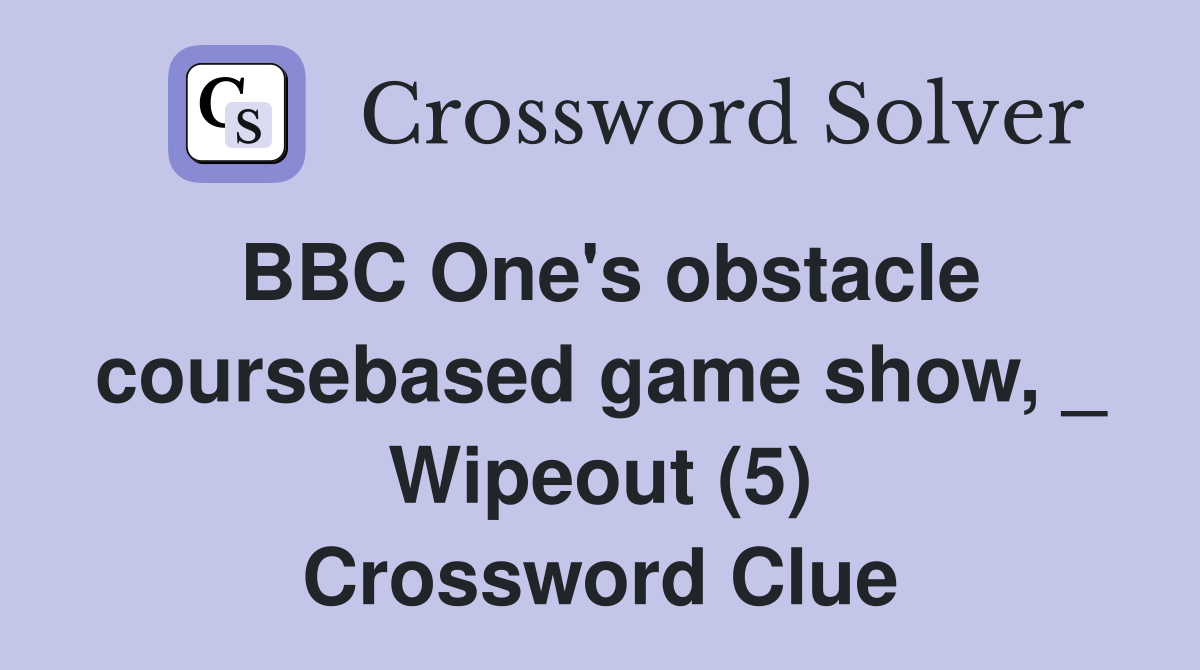 BBC One's obstacle coursebased game show, _ Wipeout (5) Crossword Clue