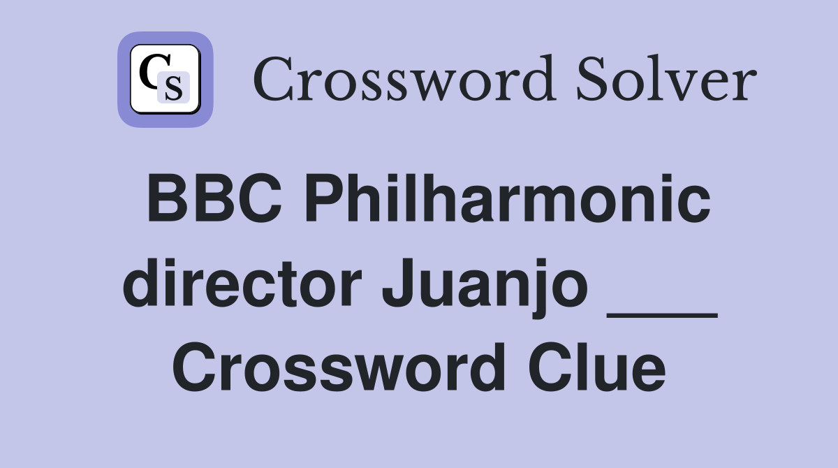 BBC Philharmonic director Juanjo ___ Crossword Clue