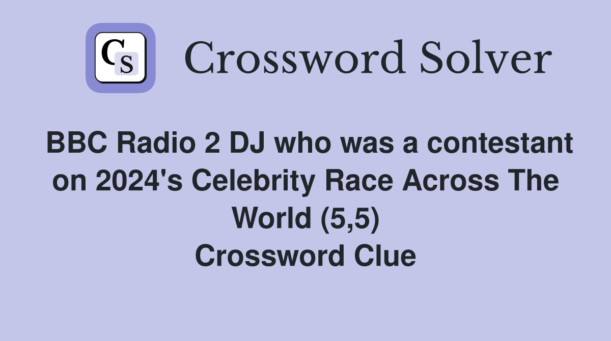 BBC Radio 2 DJ who was a contestant on 2024's Celebrity Race Across The World (5,5) Crossword Clue