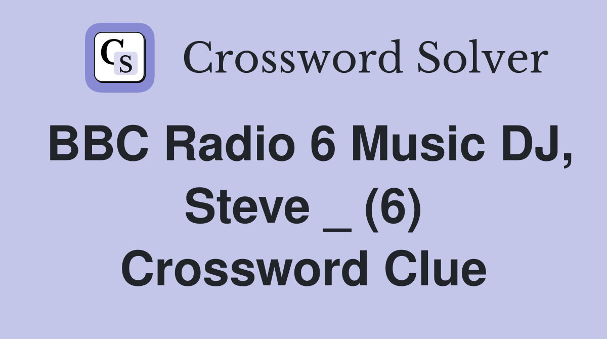 BBC Radio 6 Music DJ, Steve _ (6) Crossword Clue