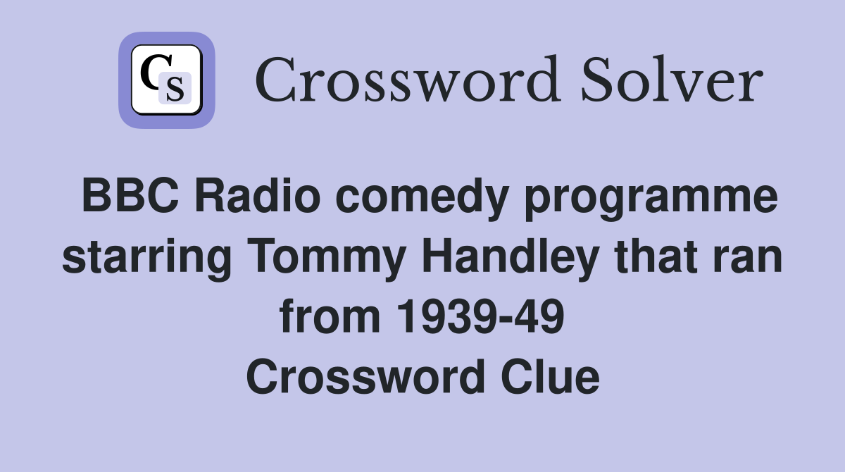 BBC Radio comedy programme starring Tommy Handley that ran from 1939-49 Crossword Clue