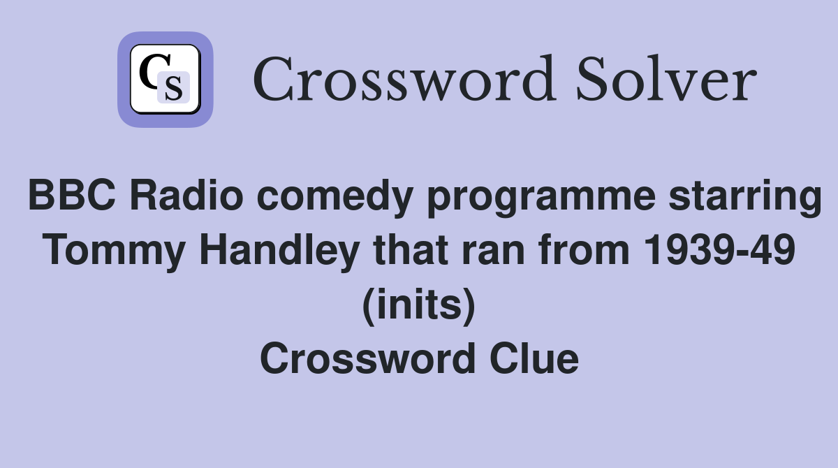 BBC Radio comedy programme starring Tommy Handley that ran from 1939-49 (inits) Crossword Clue
