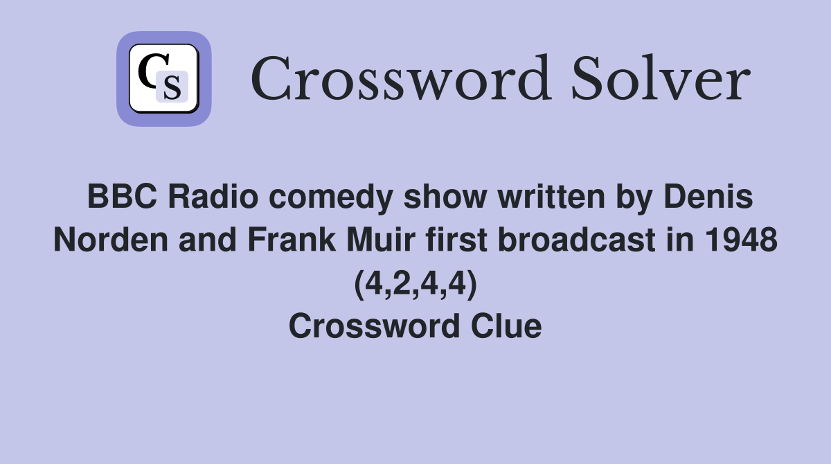 BBC Radio comedy show written by Denis Norden and Frank Muir first broadcast in 1948 (4,2,4,4) Crossword Clue