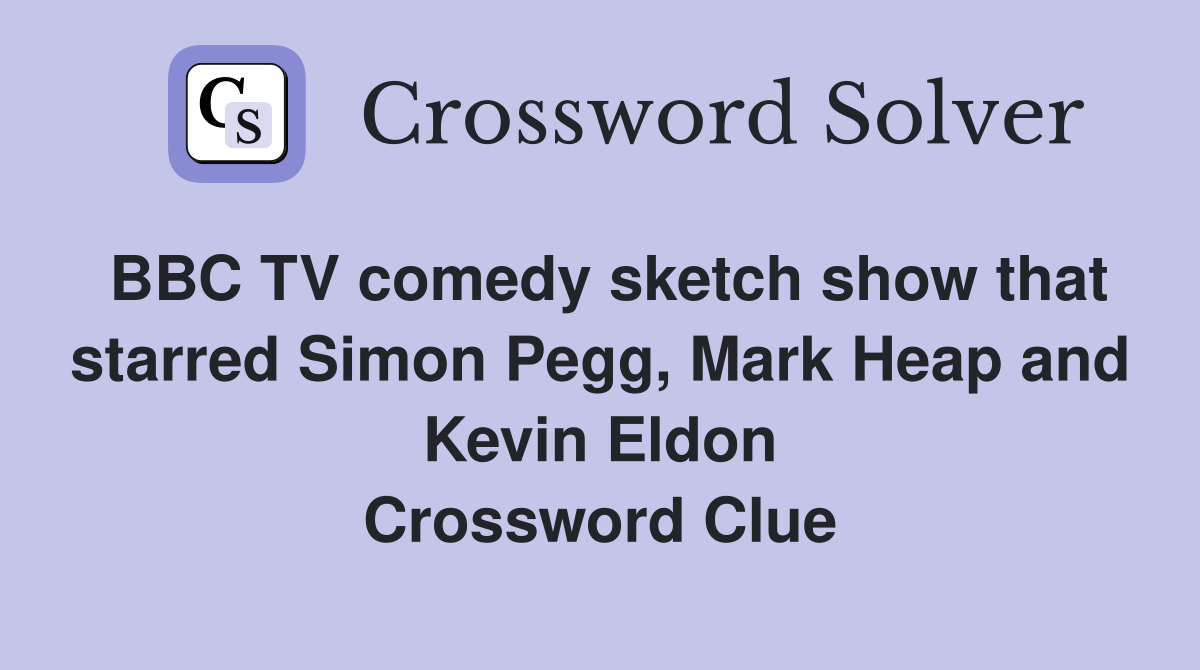 BBC TV comedy sketch show that starred Simon Pegg, Mark Heap and Kevin Eldon Crossword Clue