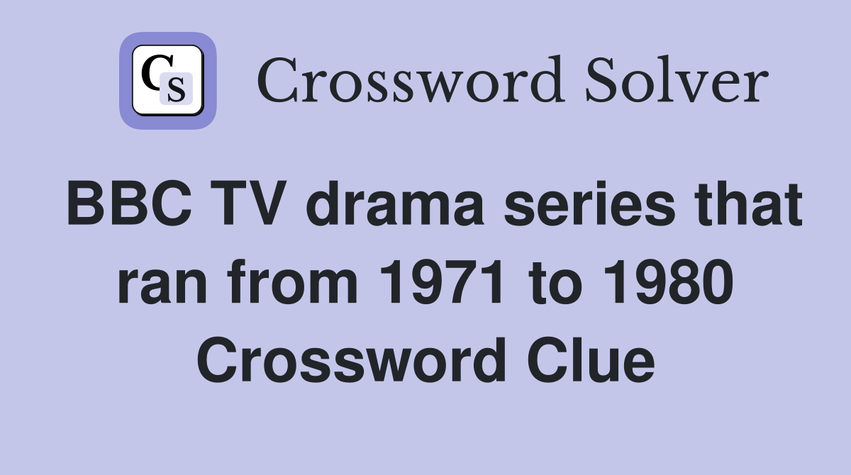 BBC TV drama series that ran from 1971 to 1980 Crossword Clue