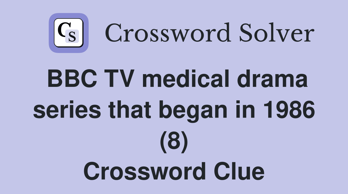 BBC TV medical drama series that began in 1986 (8) Crossword Clue