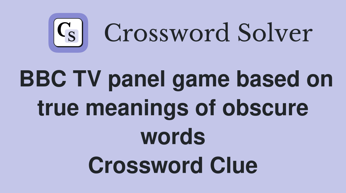 BBC TV panel game based on true meanings of obscure words Crossword Clue