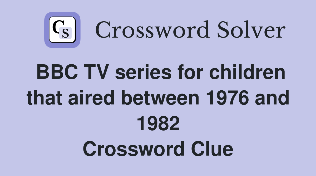 BBC TV series for children that aired between 1976 and 1982 Crossword Clue