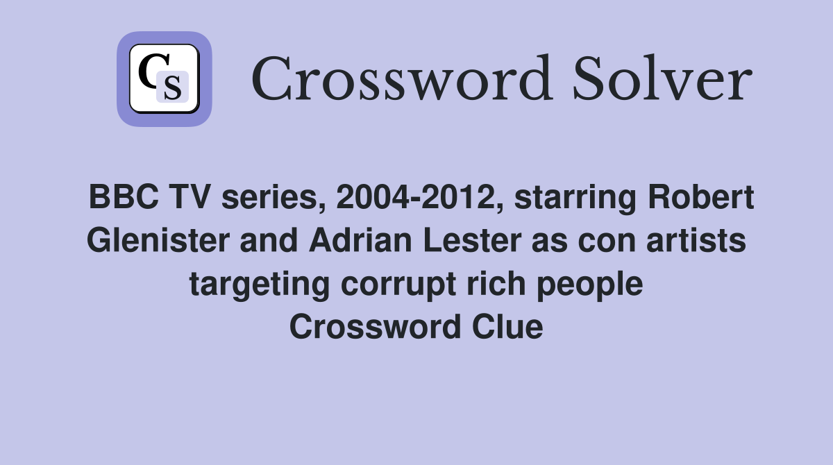 BBC TV series, 2004-2012, starring Robert Glenister and Adrian Lester as con artists targeting corrupt rich people Crossword Clue
