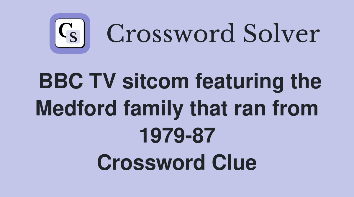 BBC TV sitcom featuring the Medford family that ran from 1979-87 Crossword Clue