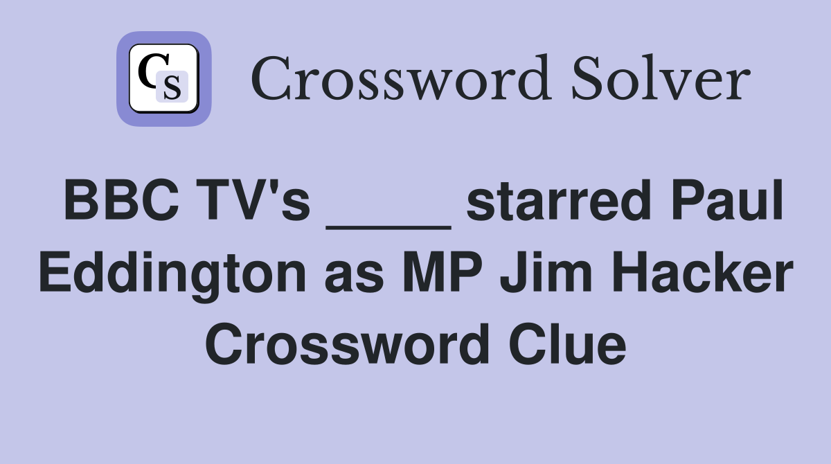 BBC TV's ____ starred Paul Eddington as MP Jim Hacker Crossword Clue