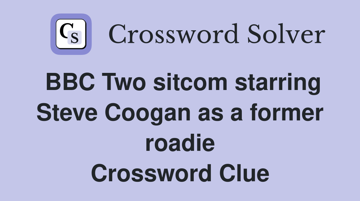BBC Two sitcom starring Steve Coogan as a former roadie Crossword Clue