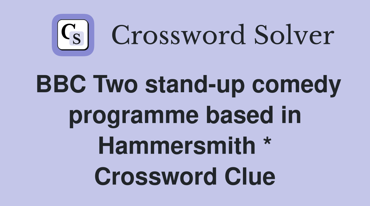 BBC Two stand-up comedy programme based in Hammersmith * Crossword Clue