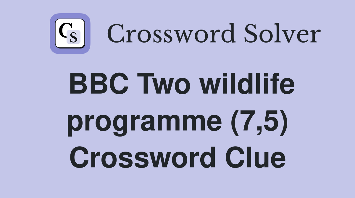 BBC Two wildlife programme (7,5) Crossword Clue