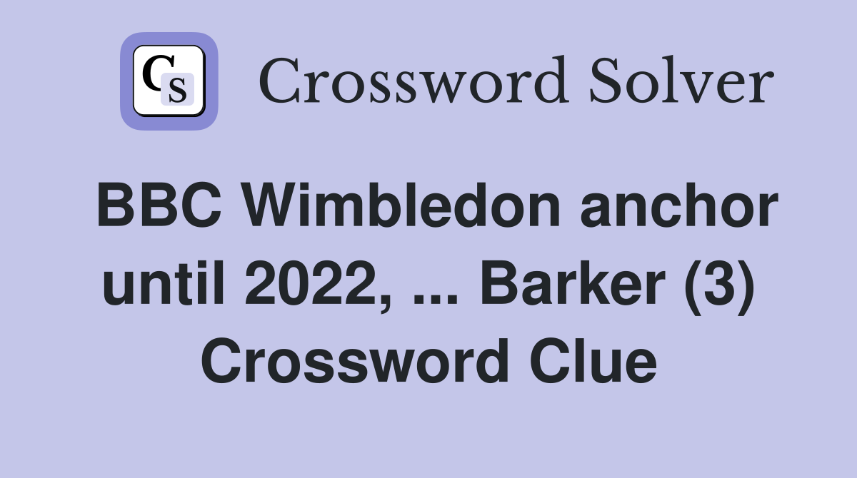 BBC Wimbledon anchor until 2022, ... Barker (3) Crossword Clue